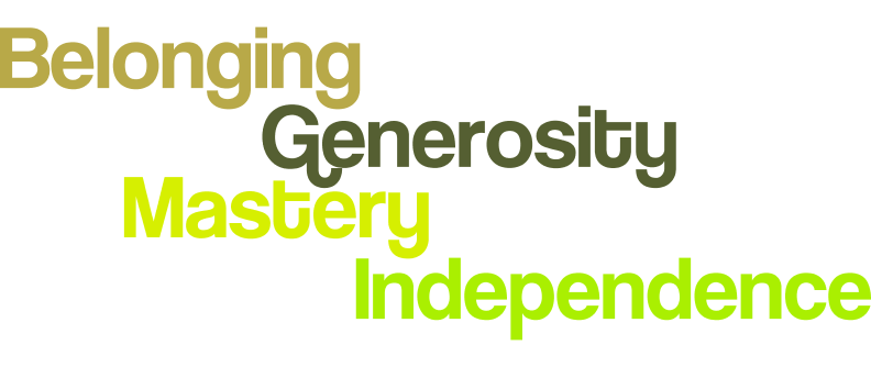 Belonging, Independence, Mastery, Generosity